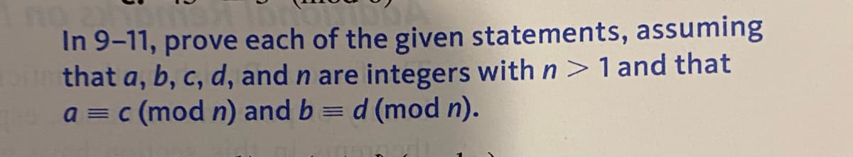 In 9-11, prove each of the given statements, assuming
that a, b, c, d, and n are integers withn>1and that
a = c (mod n) and b = d (mod n).
