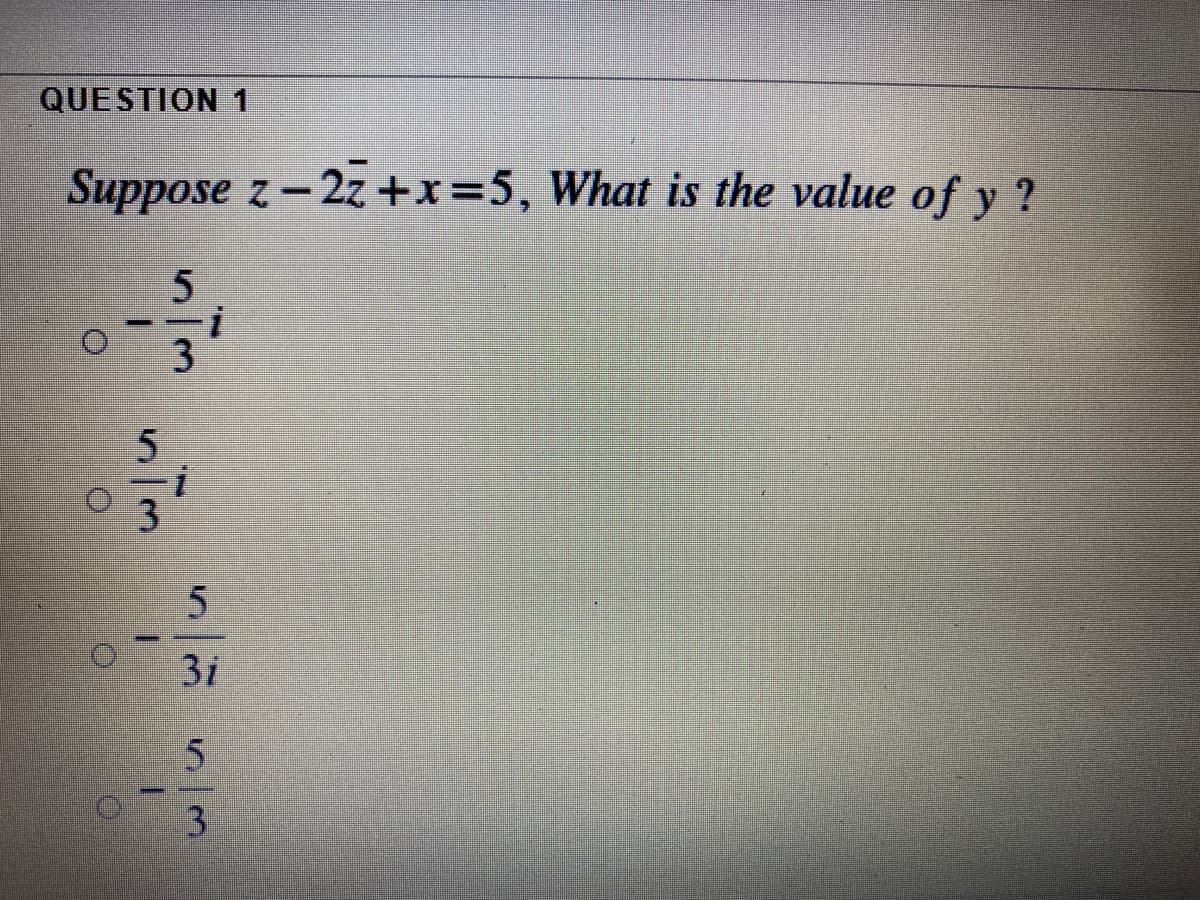 QUESTION 1
Suppose z – 2z +x=5, What is the value of y ?
31
nim
nim
1/53
