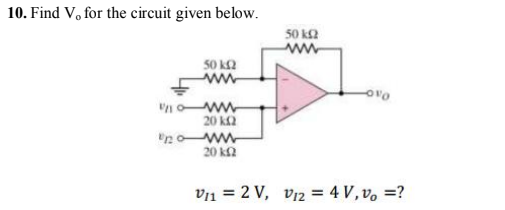 10. Find V, for the circuit given below.
50 k2
ww
50 k2
ww
20 k2
20 k2
V1 = 2 V, v12 = 4 V, v, =?
