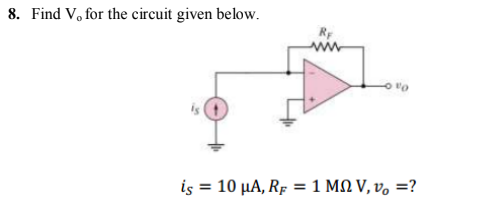 8. Find V, for the circuit given below.
Ry
is 10 μΑ, RF 1 ΜΩ V, ν, -?
%3D
