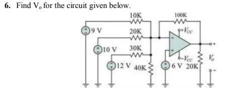 6. Find V, for the circuit given below.
10K
100K
20K
+Vc
O10 v
30K
O12 V 40K
O6V 20K
