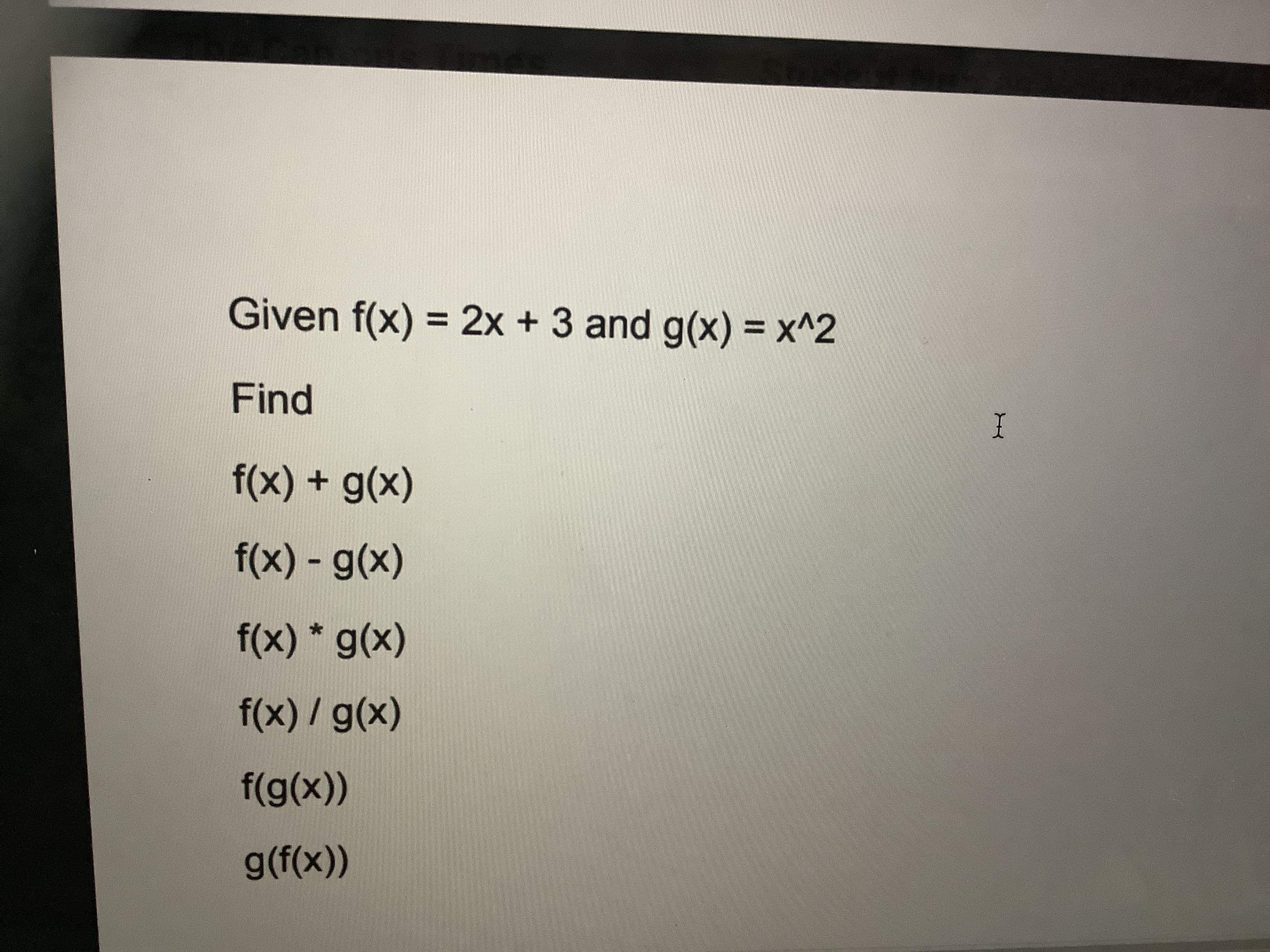 Given f(x) = 2x +3 and g(x) = x^2
%3D
%3D
