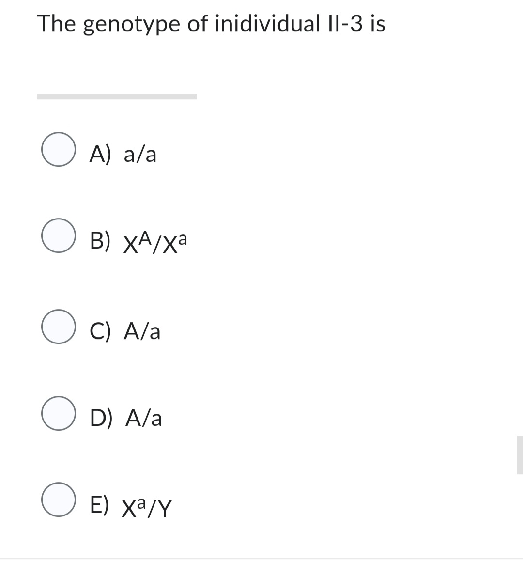 The genotype of inidividual II-3 is
OA) a/a
O B) XA/Xa
OC) A/a
OD) A/a
O E) Xa/Y