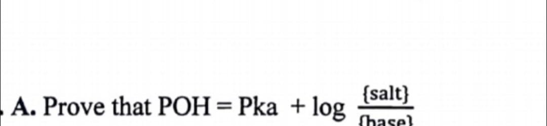 A. Prove that POH = Pka + log
{salt}
(hase}
