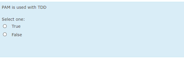 PAM is used with TDD
Select one:
O True
O False
