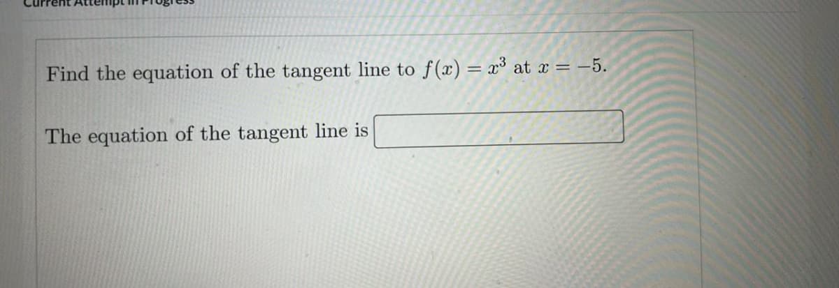 Find the equation of the tangent line to f(x) = x³ at x = -5.
The equation of the tangent line is