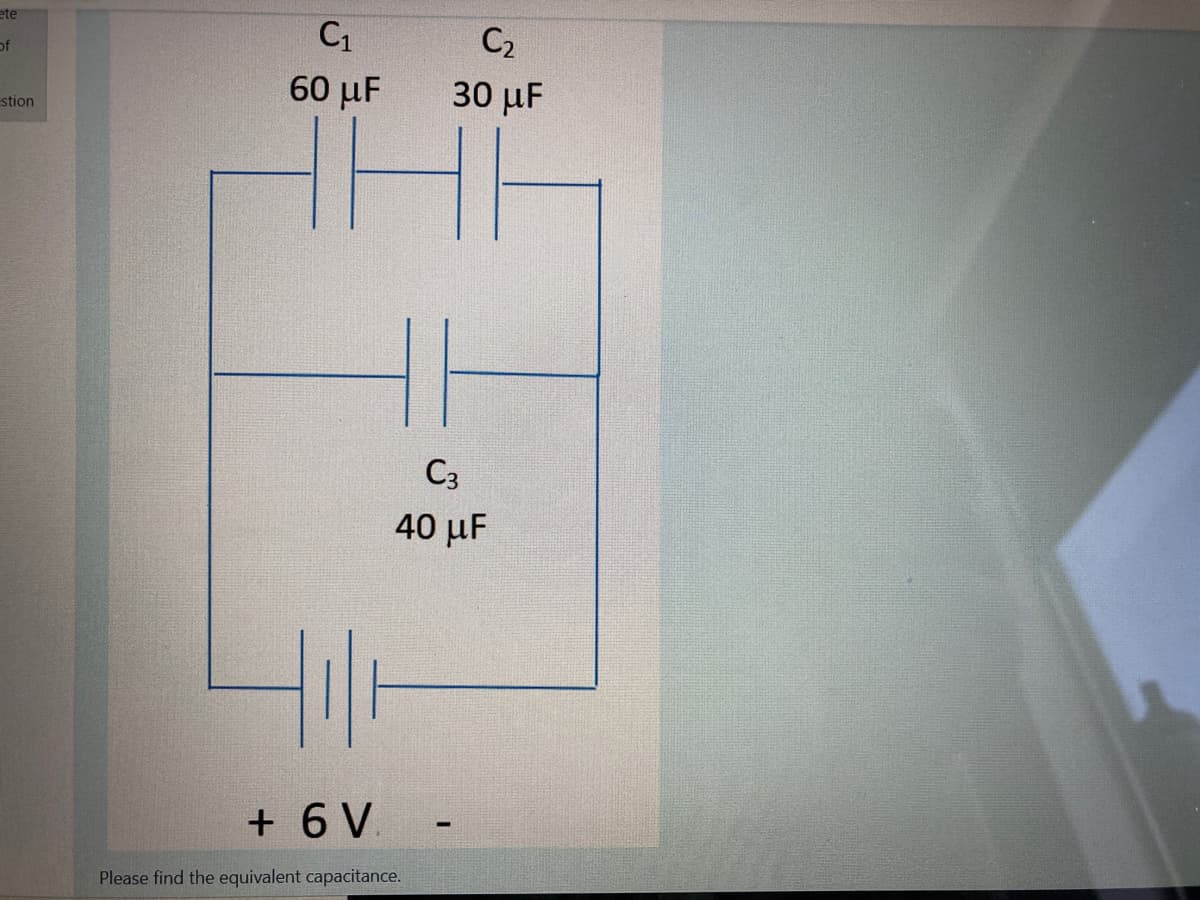 ete
C1
C2
of
60 μ.
30 μ .
stion
C3
40 µF
Hll
+ 6 V
Please find the equivalent capacitance.
