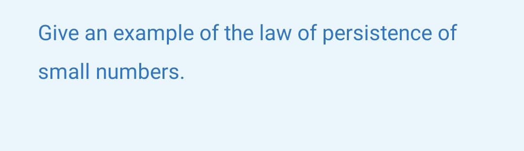 Give an example of the law of persistence of
small numbers.