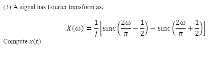 (3) A signal has Fourier transform as,
1
sinc
(2w
X(@)
sinc
+
2.
Compute x(t)
