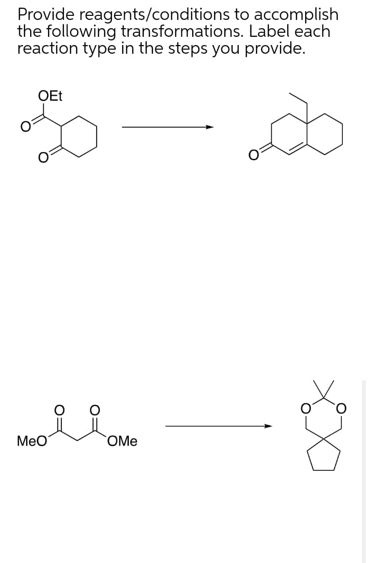 Provide reagents/conditions to accomplish
the following transformations. Label each
reaction type in the steps you provide.
OEt
MeO
OMe
