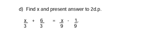 d) Find x and present answer to 2d.p.
1₁
xlm
X
3
+
مای
6
3
=
X
9
9