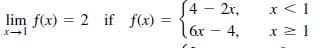 4 2r,
x <1
lim f(x) = 2 if f(x) =
6x – 4,
x 2 1
