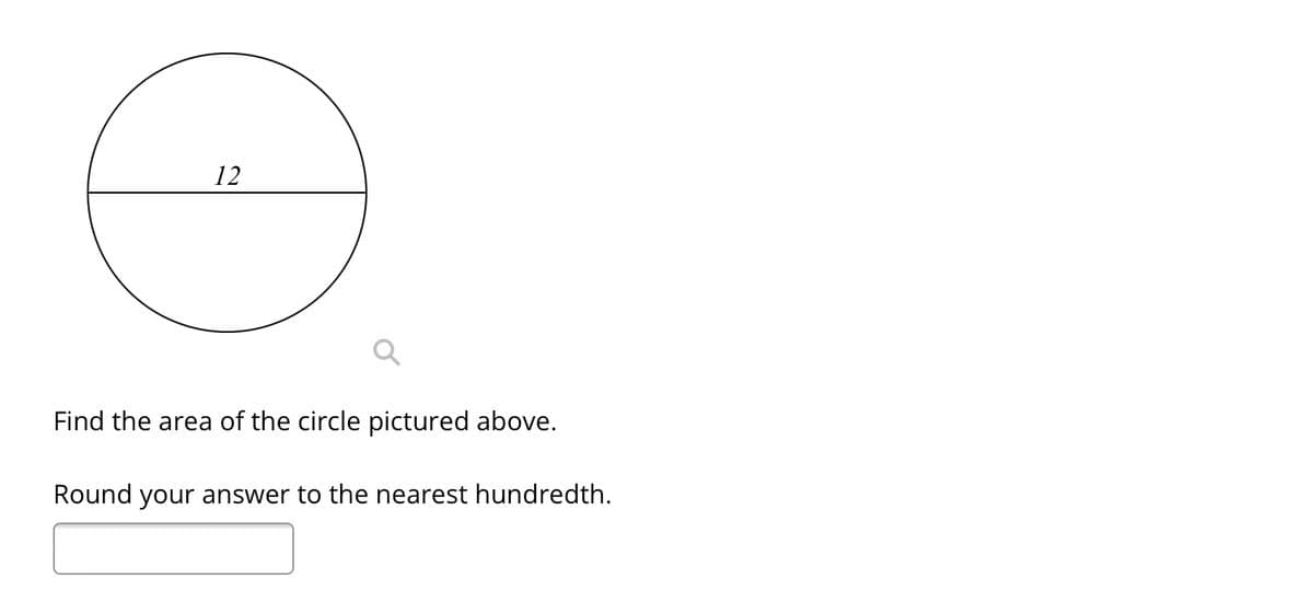 12
Find the area of the circle pictured above.
Round your answer to the nearest hundredth.