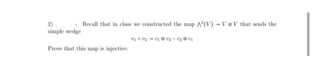 2).
simple wedge
Recall that in class we constructed the map A2(V) → VV that sends the
Prove that this map is injective.
PjA₂/1 1/2-1/21/1