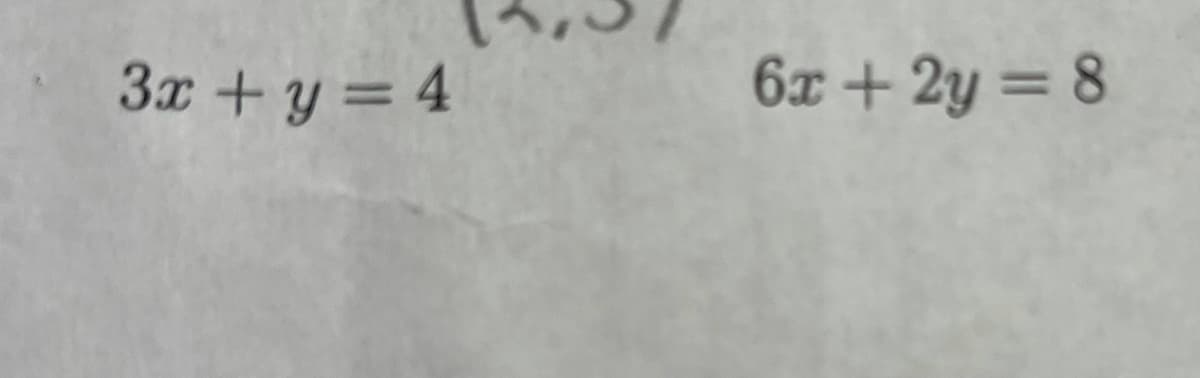 3x +y = 4
6x + 2y = 8
