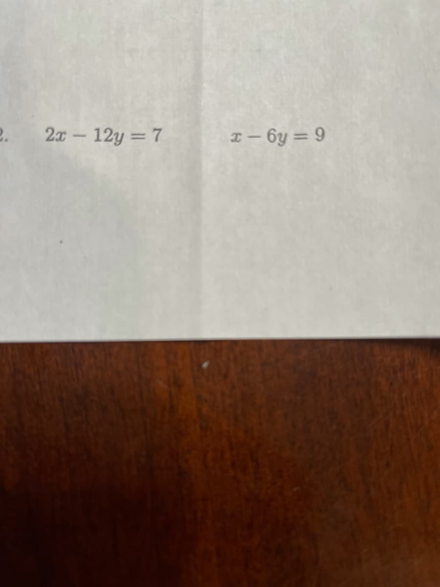 2.
2x - 12y = 7
I – 6y = 9
