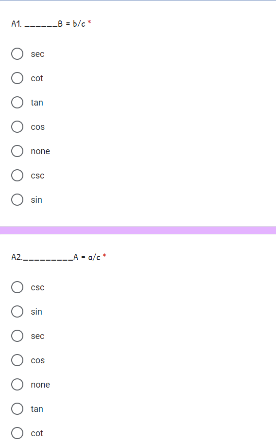 A1. ------B = b/c *
sec
cot
tan
cos
none
csc
sin
A2.---------A = a/c *
csc
sin
sec
cos
none
tan
cot
