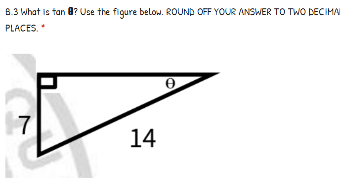 B.3 What is tan 0? Use the figure below. ROUND OFF YOUR ANSWER TO TWO DECIMAI
PLACES. *
7
14
