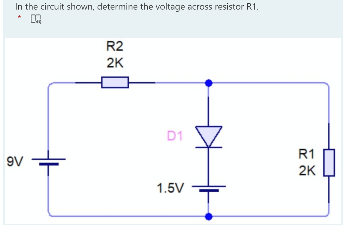 In the circuit shown, determine the voltage across resistor R1.
R2
2K
D1
R1
9V
2K
1.5V
