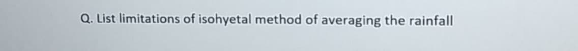 Q. List limitations of isohyetal method of averaging the rainfall
