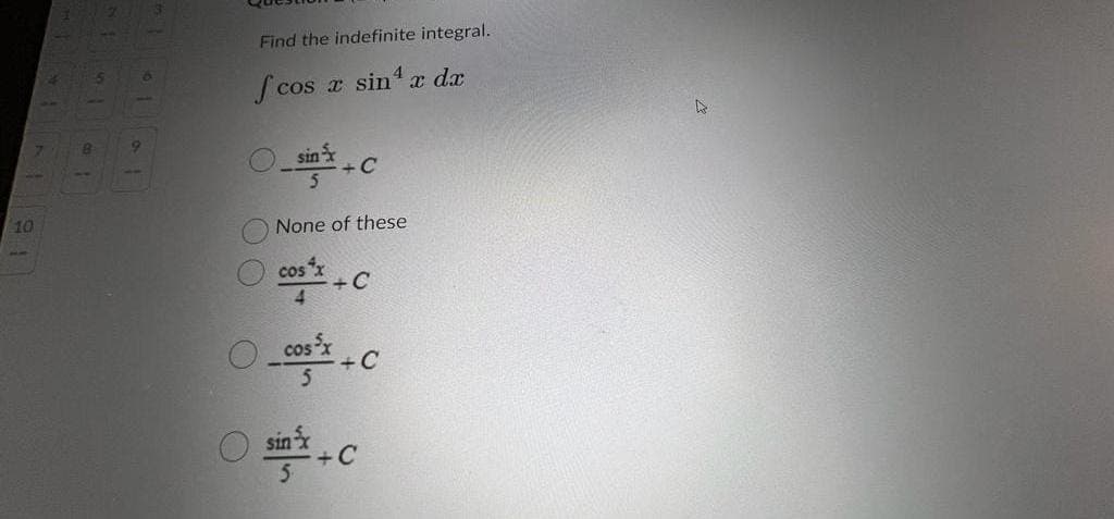 10
9
Find the indefinite integral.
fcos x sin¹ x dx
sin ³x
+C
None of these
cosx
4
+C
O_cos³x
+C
+C
k