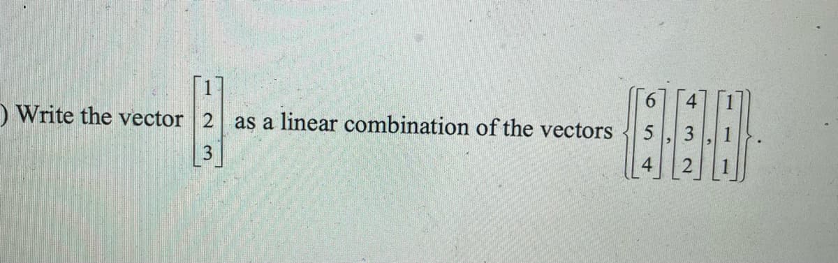 ) Write the vector 2 as a linear combination of the vectors
3
6
5
4
4
3