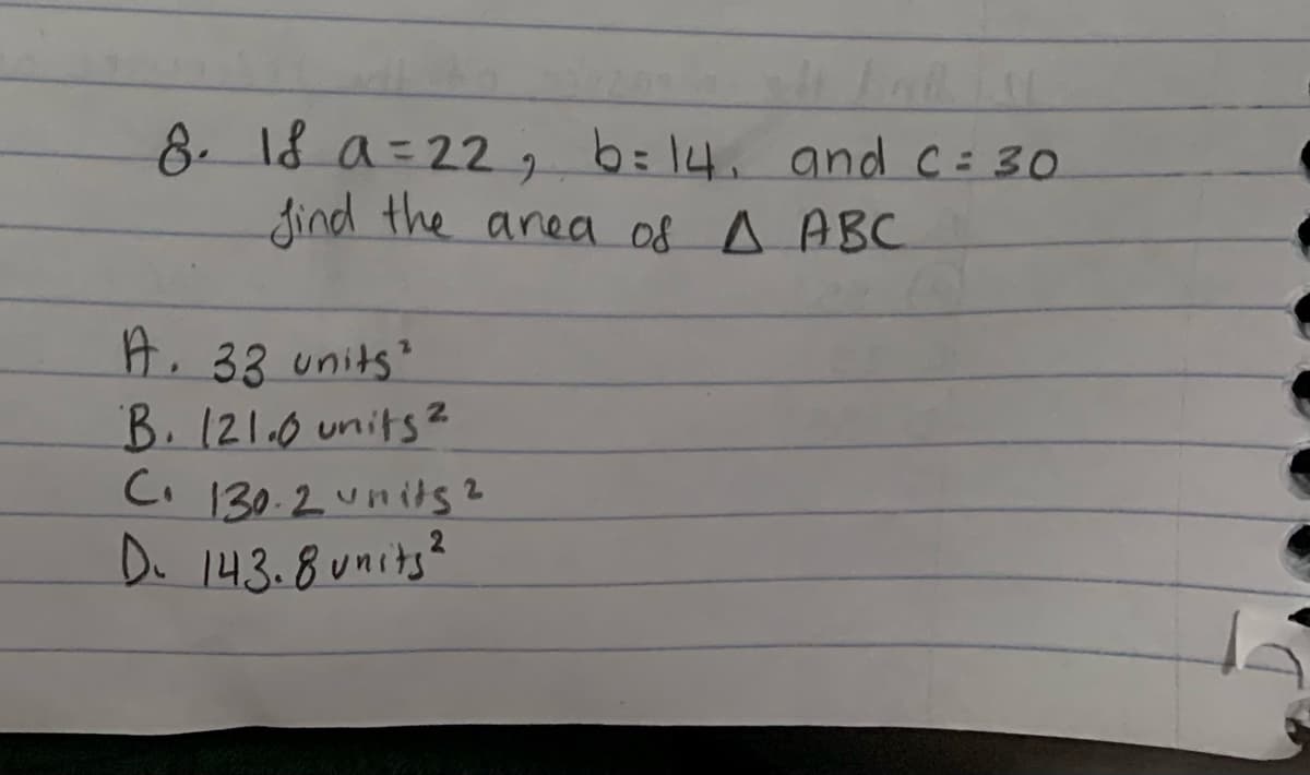 8. 18 a=22.
6: 14.
gind the anea of A ABC
and C= 30
H. 33 units
B. 121.0 units²
C. 130.2units?
D. 143.8units?
