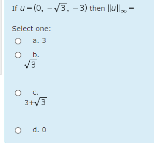 If u = (0, - V3, - 3) then ||u|l =
Select one:
а. 3
O .
V3
C.
3+/3
d. 0
