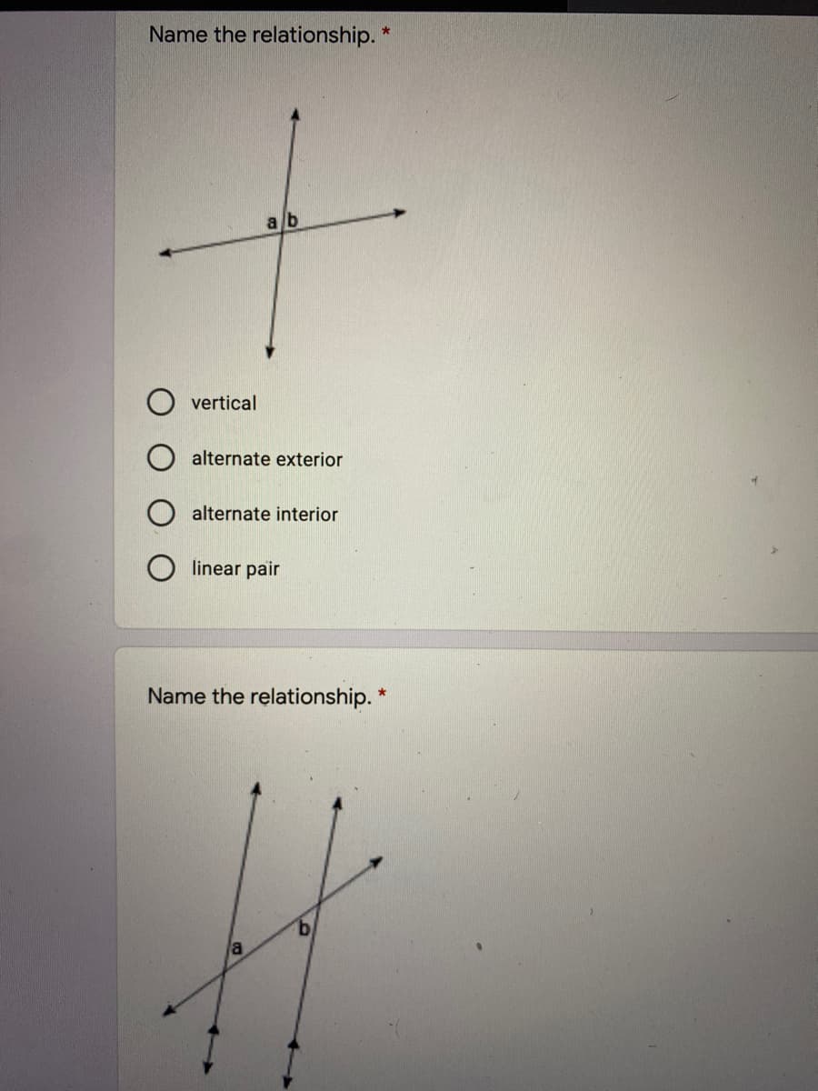 Name the relationship.*
ab
vertical
alternate exterior
alternate interior
linear pair
Name the relationship. *
