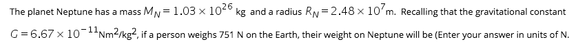 if a person weighs 751 N on the Earth, their weight on Neptune will be (Enter your answer in units of N.
