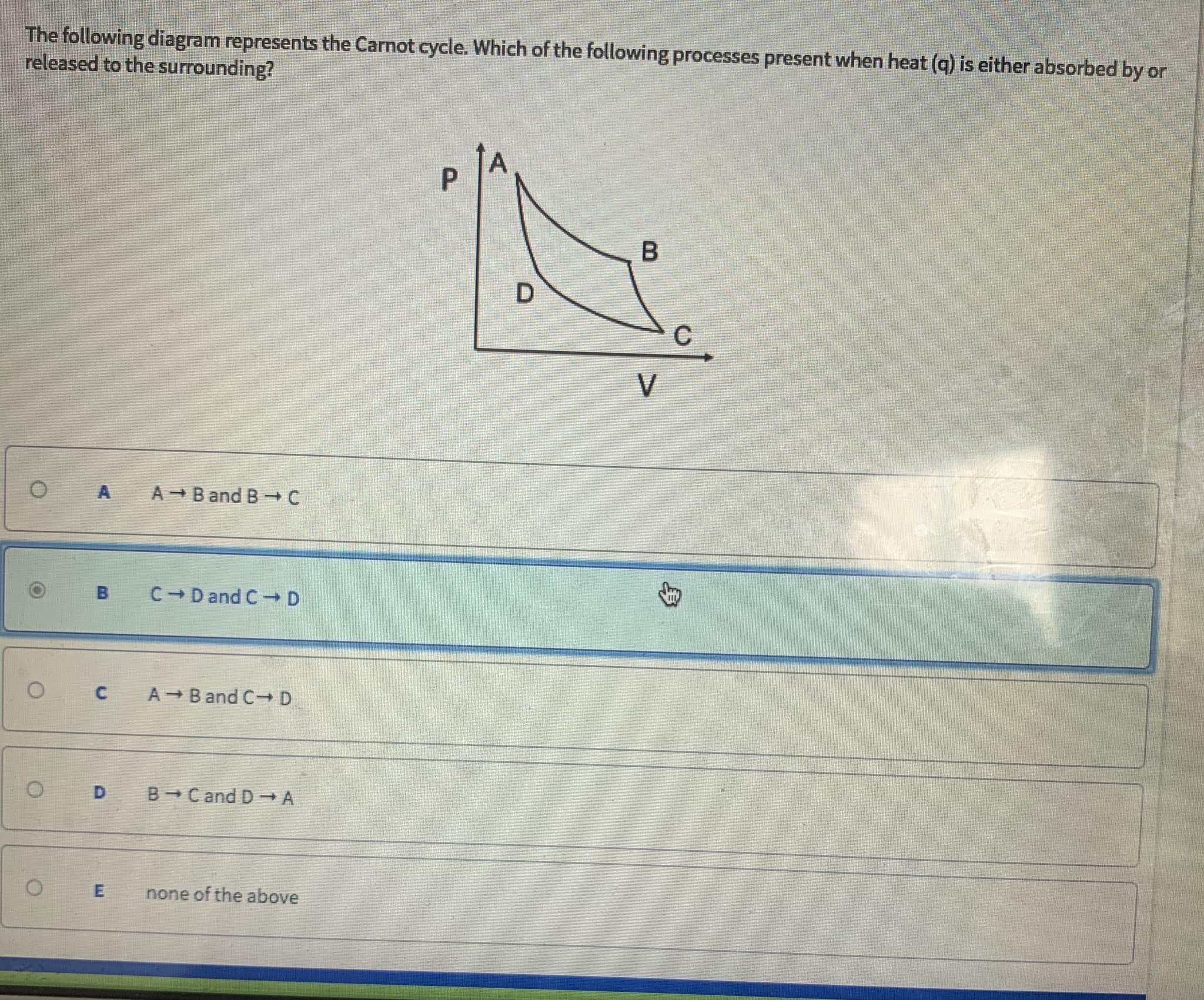 The following diagram represents the Carnot cycle. Which of the following processes present when heat (q) is either absorbed by or
released to the surrounding?
