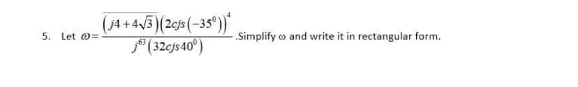 (j4+45)(2cjs(-35°))*
*(32cjs40°)
5. Let @=
.Simplify o and write it in rectangular form.
