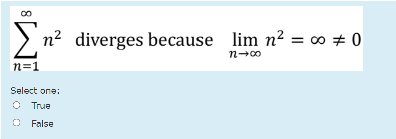 Σ n² diverges because
n² diverges because lim n² = ∞ ± 0
n=1
Select one:
True
False