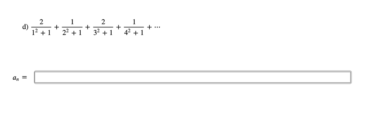 1
+
22 + 1
2
1
d)
12 + 1
+
+
+ ...
32 + 1
42 + 1
an =
