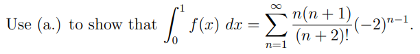 n(n + 1)
Use (a.) to show that
f(x) dx
Σ
(-2)"-1.
(n + 2)!
n=1
