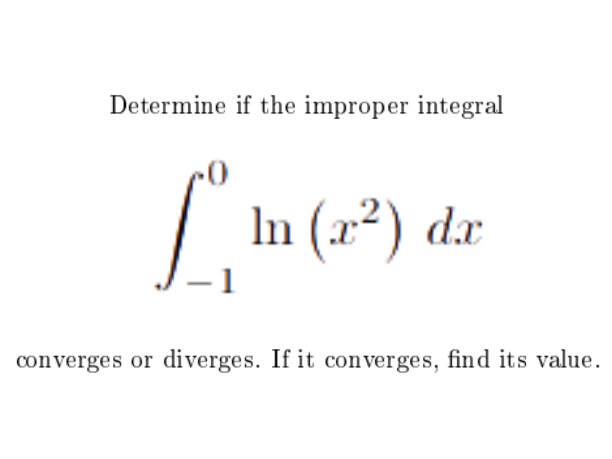 Determine if the improper integral
In (x²) dr
converges or diverges. If it converges, find its value.
