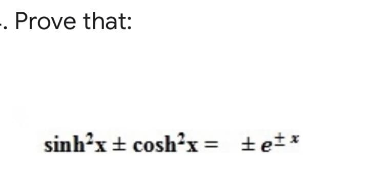 . Prove that:
sinh°x + cosh'x
= ±et*
