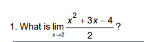 2
+ 3x – 4,
X
1. What is lim
X-+2
2.
