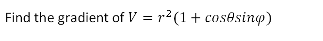 Find the gradient of V = r2 (1+ cosesing)
