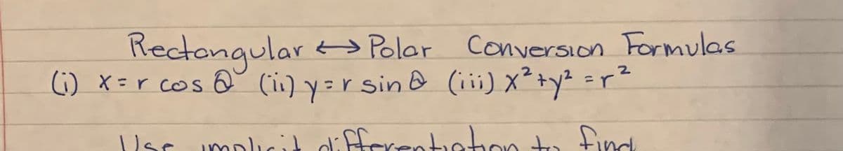 Rectonqular to Polar Conversion Formulas
() X=r cos Q (i) y=r sin o (ii) x²+y² =r?
lar umplicit differentiehon to find
