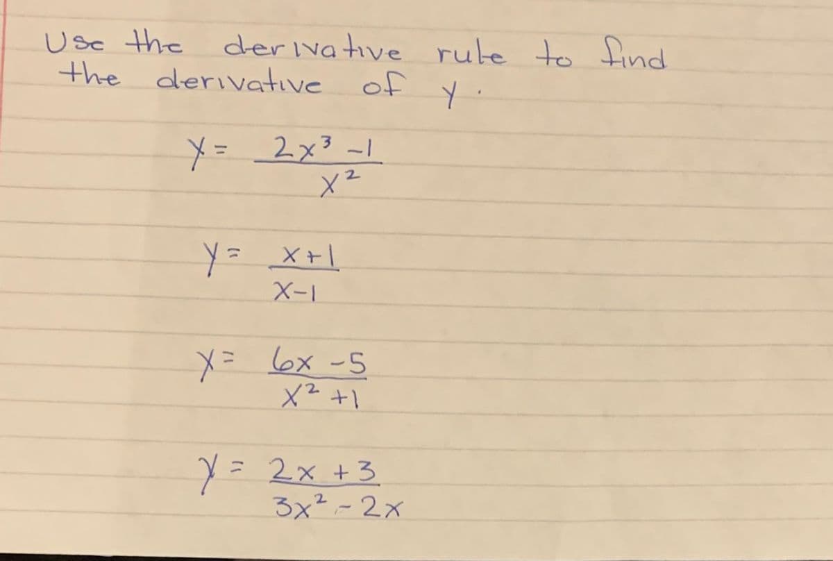 Use the
the derivative
der Ivative rule to find
y=
2x3-1
2.
= X+l
X-1
X= 6x -5
X² +1
y
= 2x +3
3x²-2x
