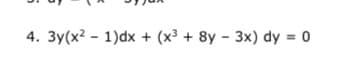 4. 3y(x2 - 1)dx + (x³ + 8y - 3x) dy = 0

