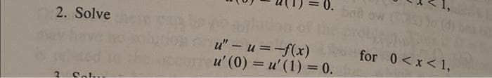 ban
2. Solve
u" - u =-f(x)
u' (0) = u' (1) =0.
for 0<x < 1,
Sok
