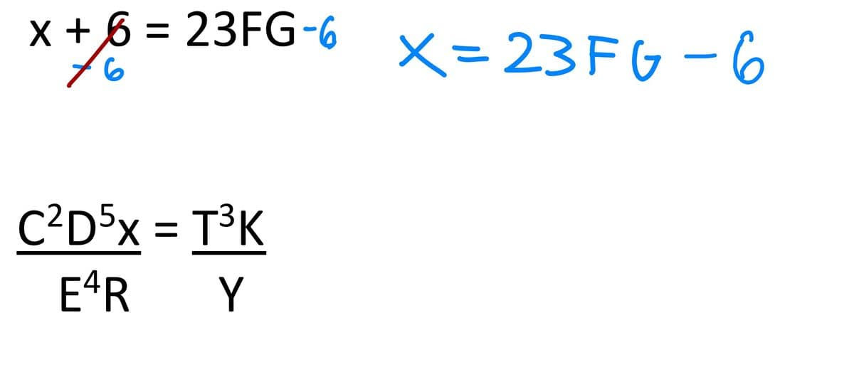 ### Algebraic Expressions and Equations

#### Basic Algebraic Manipulation

In the first part, we have the equation \(x + 6 = 23FG - 6\).
To isolate \(x\), we subtract 6 from both sides:
\[ 
x + 6 - 6 = 23FG - 6 - 6 
\]
This simplifies to:
\[ 
x = 23FG - 6 
\]

This demonstrates how to solve for \(x\) when it is in a simple linear equation.

#### Complex Algebraic Expression

Below the simplified equation, there is a more complex algebraic notation:
\[ 
\frac{C^2 D^5 x}{E^4 R} = \frac{T^3 K}{Y} 
\]

This equation involves multiple variables, and both sides of the equation include fractions and exponents.

##### Explanation:
- \(C^2\): This denotes \(C\) squared.
- \(D^5 x\): This denotes \(D\) raised to the 5th power, multiplied by \(x\).
- \(E^4 R\): This denotes \(E\) raised to the 4th power, multiplied by \(R\).
- \(T^3 K\): This denotes \(T\) cubed, multiplied by \(K\).
- \(Y\): The variable in the denominator on the right side of the equation.

The entire expression can be read as:
"The product of \(x\), \(C\) squared, and \(D\) to the 5th power all divided by the product of \(E\) to the 4th power and \(R\), is equal to the product of \(T\) cubed and \(K\) divided by \(Y\)."

This kind of equation might come up in advanced algebra, physics, or engineering problems where multiple variables and operations are involved.