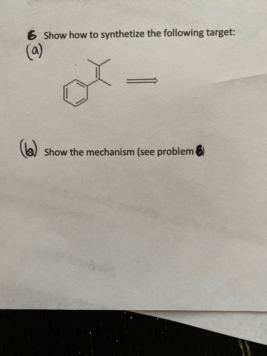 6 Show how to synthetize the following target:
(a)
Show the mechanism (see problem 6
