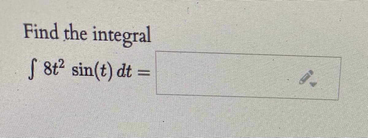 Find the integral
S 8t2 sin(t) dt =
