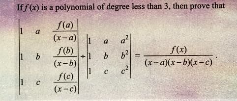 If f(x) is a polynomial of degree less than 3, then prove that
f(a)
(x-a) 1
f(b)
(x-b)
f(c)
(x-c)|
1
a
1 b
C
a
+1 b
L
C
a²
222
6²
=
f(x)
(x-a)(x-b)(x-c)