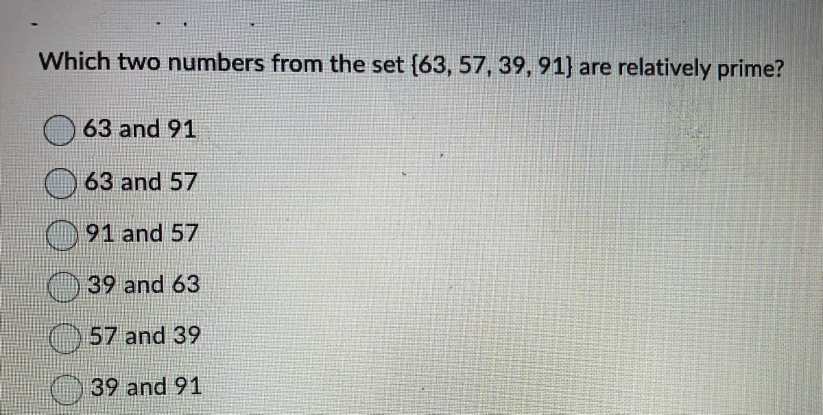 Which two numbers from the set (63, 57, 39, 91] are relatively prime?
63 and 91
63 and 57
91 and 57
39 and 63
57 and 39
39 and 91