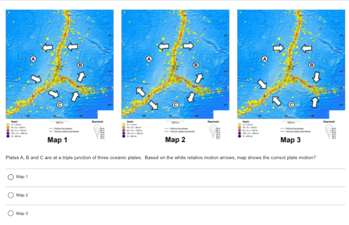 Мaр 1
Мaр 2
Мар 3
Plates A, B and C are at a triple junction of three oceanic plates. Based on the white relative motion arrows, map shows the correct plate motion?
Мар 1
Мар 2
Мар 3
