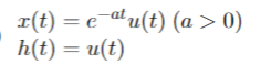 x(t) = c¯ªtu(t) (a > 0)
h(t) = u(t)